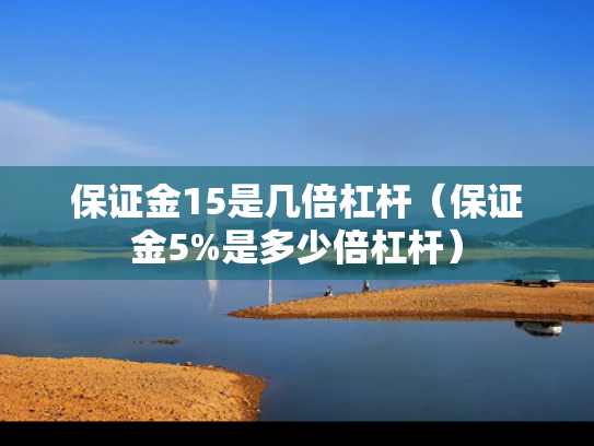 保证金15是几倍杠杆（保证金5%是多少倍杠杆）