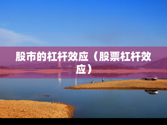 股市的杠杆效应（股票杠杆效应）