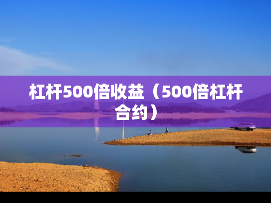 杠杆500倍收益（500倍杠杆合约）