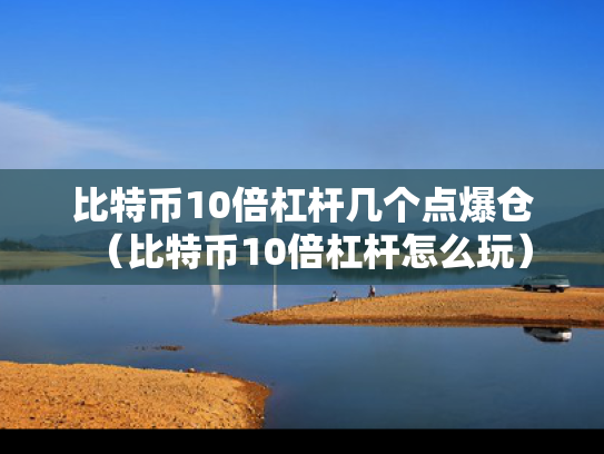比特币10倍杠杆几个点爆仓（比特币10倍杠杆怎么玩）