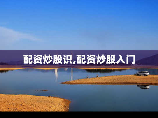 配资炒股识,配资炒股入门