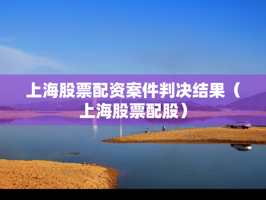 上海股票配资案件判决结果（上海股票配股）