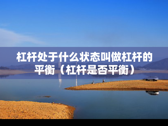 杠杆处于什么状态叫做杠杆的平衡（杠杆是否平衡）