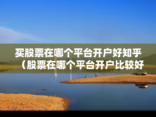 买股票在哪个平台开户好知乎（股票在哪个平台开户比较好）