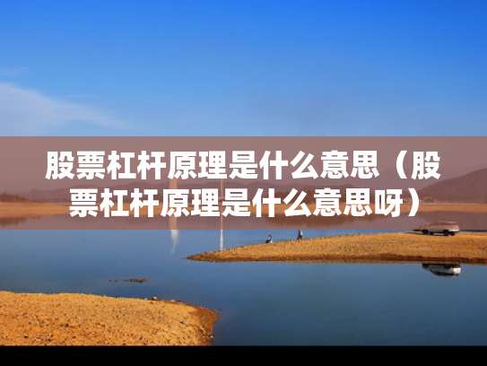 股票杠杆原理是什么意思（股票杠杆原理是什么意思呀）
