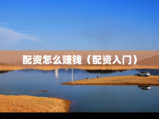 配资怎么赚钱（配资入门）