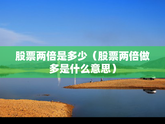 股票两倍是多少（股票两倍做多是什么意思）