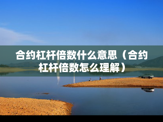 合约杠杆倍数什么意思（合约杠杆倍数怎么理解）