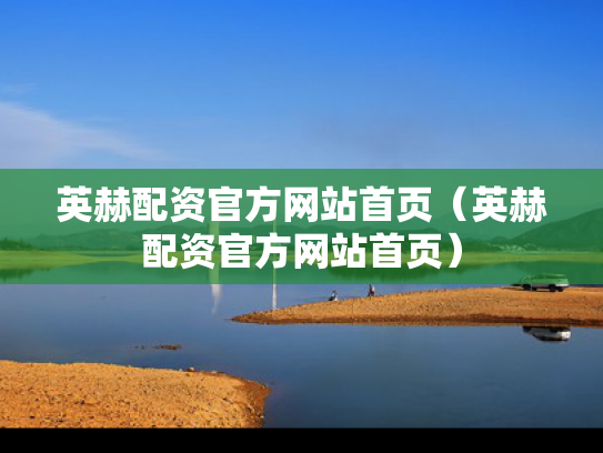英赫配资官方网站首页（英赫配资官方网站首页）
