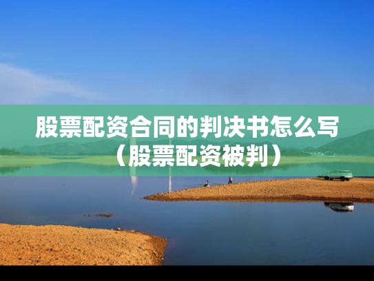 股票配资合同的判决书怎么写（股票配资被判）