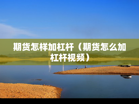 期货怎样加杠杆（期货怎么加杠杆视频）