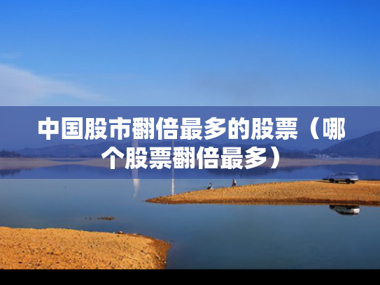 中国股市翻倍最多的股票（哪个股票翻倍最多）