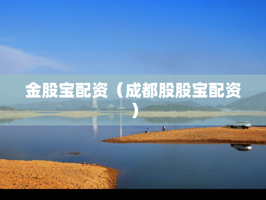 金股宝配资（成都股股宝配资）