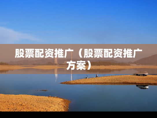 股票配资推广（股票配资推广方案）