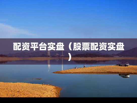 配资平台实盘（股票配资实盘）