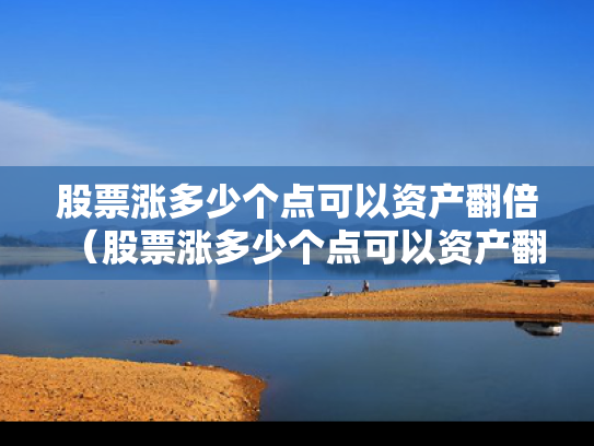股票涨多少个点可以资产翻倍（股票涨多少个点可以资产翻倍呢）