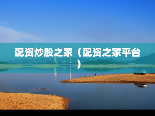 配资炒股之家（配资之家平台）