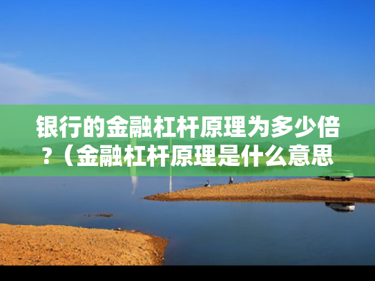银行的金融杠杆原理为多少倍?（金融杠杆原理是什么意思啊）