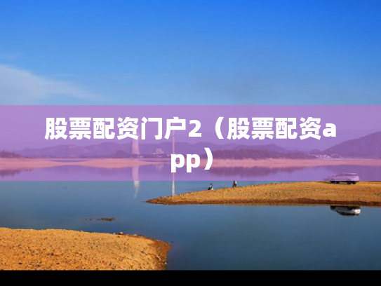 股票配资门户2（股票配资app）