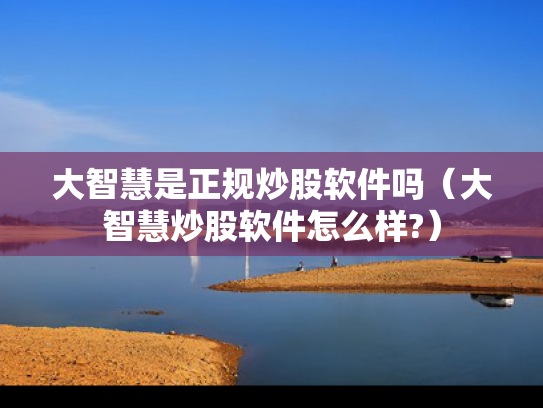 大智慧是正规炒股软件吗（大智慧炒股软件怎么样?）
