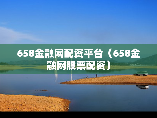658金融网配资平台（658金融网股票配资）