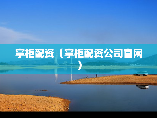 掌柜配资（掌柜配资公司官网）