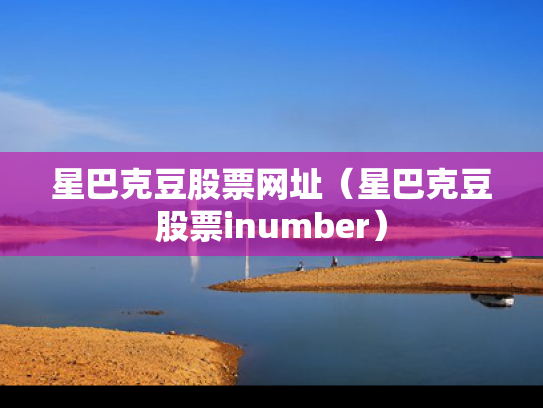 星巴克豆股票网址（星巴克豆股票inumber）