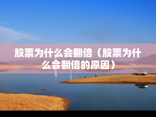 股票为什么会翻倍（股票为什么会翻倍的原因）