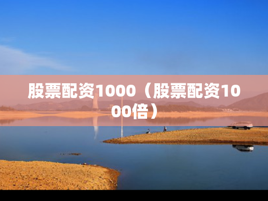 股票配资1000（股票配资1000倍）