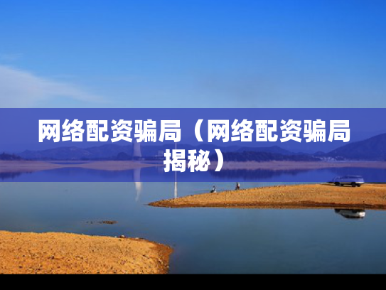 网络配资骗局（网络配资骗局揭秘）