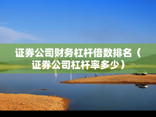 证券公司财务杠杆倍数排名（证券公司杠杆率多少）