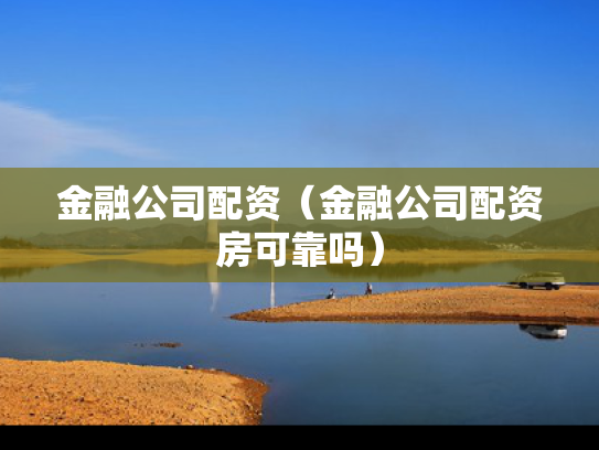 金融公司配资（金融公司配资房可靠吗）