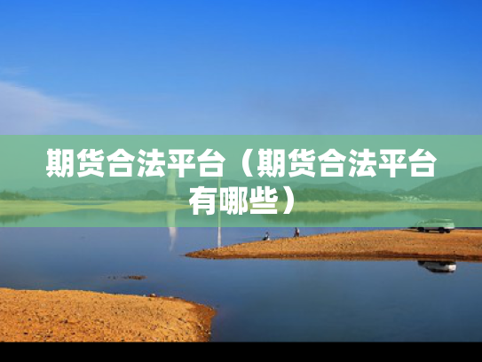 期货合法平台（期货合法平台有哪些）
