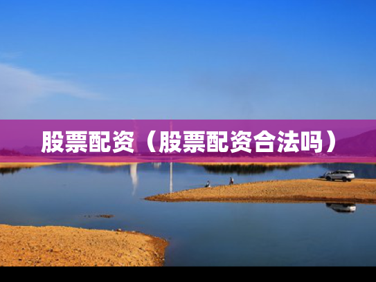 股票配资（股票配资合法吗）