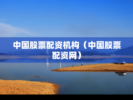 中国股票配资机构（中国股票配资网）