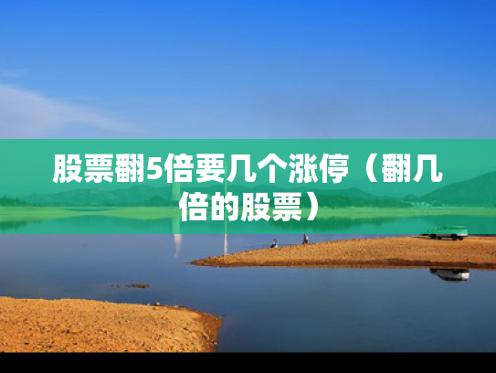股票翻5倍要几个涨停（翻几倍的股票）