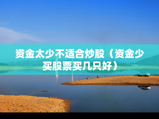 资金太少不适合炒股（资金少买股票买几只好）