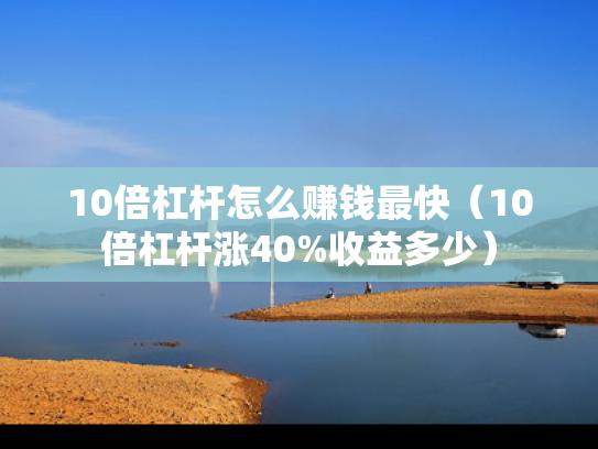 10倍杠杆怎么赚钱最快（10倍杠杆涨40%收益多少）