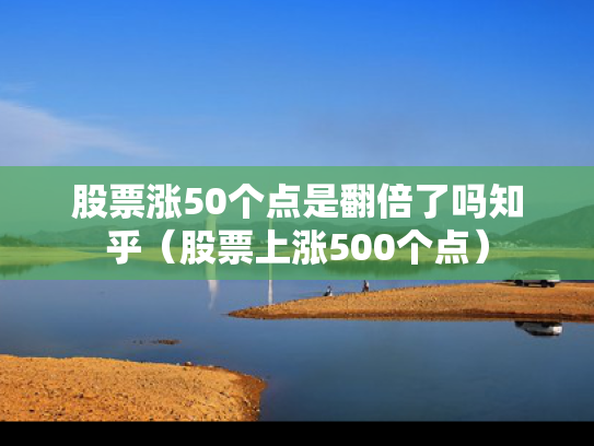 股票涨50个点是翻倍了吗知乎（股票上涨500个点）