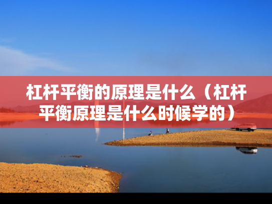 杠杆平衡的原理是什么（杠杆平衡原理是什么时候学的）