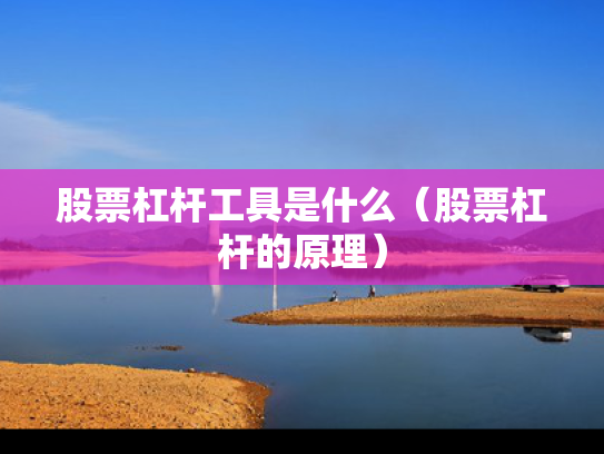 股票杠杆工具是什么（股票杠杆的原理）