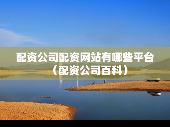 配资公司配资网站有哪些平台（配资公司百科）