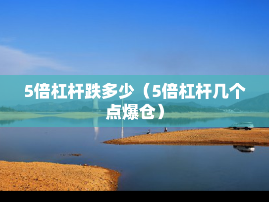5倍杠杆跌多少（5倍杠杆几个点爆仓）