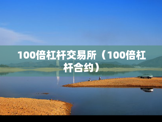 100倍杠杆交易所（100倍杠杆合约）