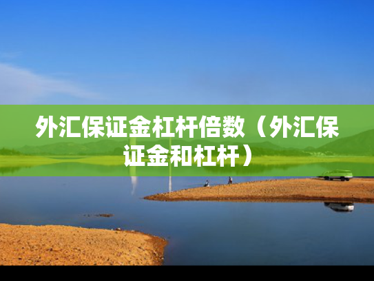 外汇保证金杠杆倍数（外汇保证金和杠杆）