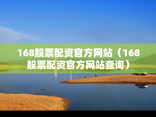 168股票配资官方网站（168股票配资官方网站查询）