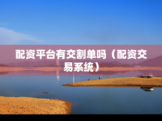 配资平台有交割单吗（配资交易系统）