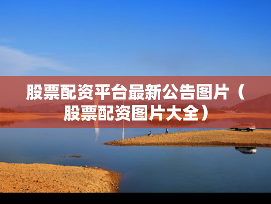 股票配资平台最新公告图片（股票配资图片大全）
