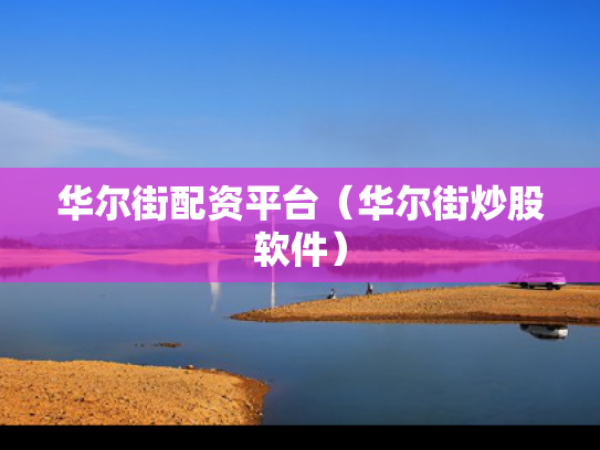 华尔街配资平台（华尔街炒股软件）