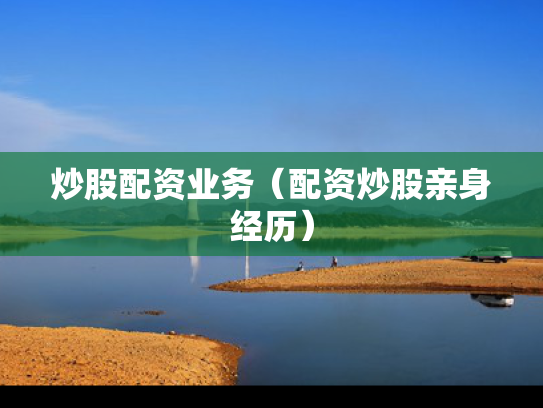 炒股配资业务（配资炒股亲身经历）
